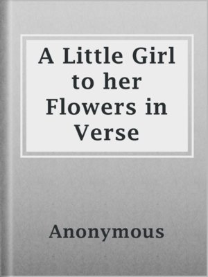 cover image of A Little Girl to her Flowers in Verse